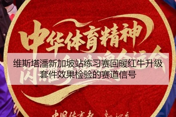 维斯塔潘新加坡站练习赛回暖红牛升级套件效果检验的赛道信号